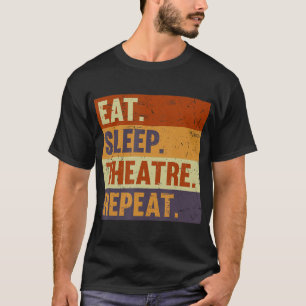 Eat Sleep Theatre Repeat - Acting Theatre Lover Ac T-Shirt