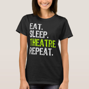 Eat Sleep Theatre Repeat Actor Actress Theatre Fun T-Shirt