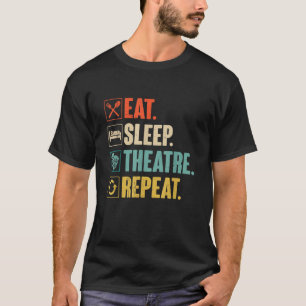 Eat Sleep Theatre Repeat Actor Theater Lover Gift T-Shirt