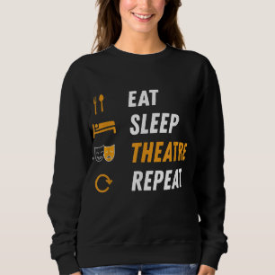 Eat Sleep Theatre Repeat - Funny Musical Graphic Sweatshirt