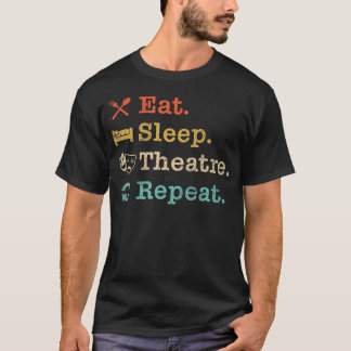Eat Sleep Theatre Repeat Musical Theatre Actor The T-Shirt