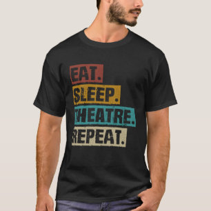 Eat Sleep Theatre Repeat Theatre Actor Acting Ac T-Shirt