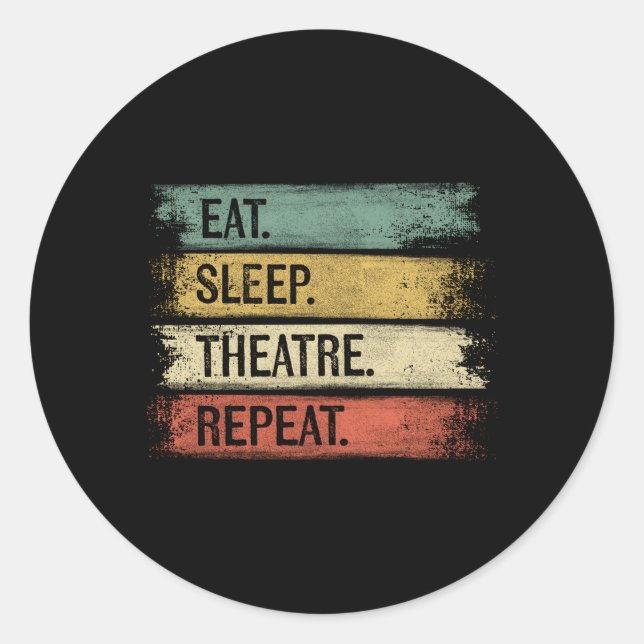 Eat Sleep Theatre Repeat Theatre Tech Actor Actres Classic Round Sticker (Front)