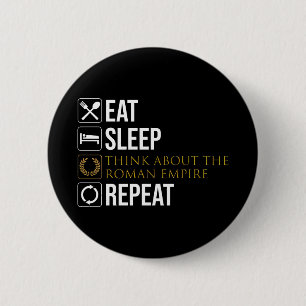 Eat. Sleep. Think About The Roman Empire. Repeat. 6 Cm Round Badge