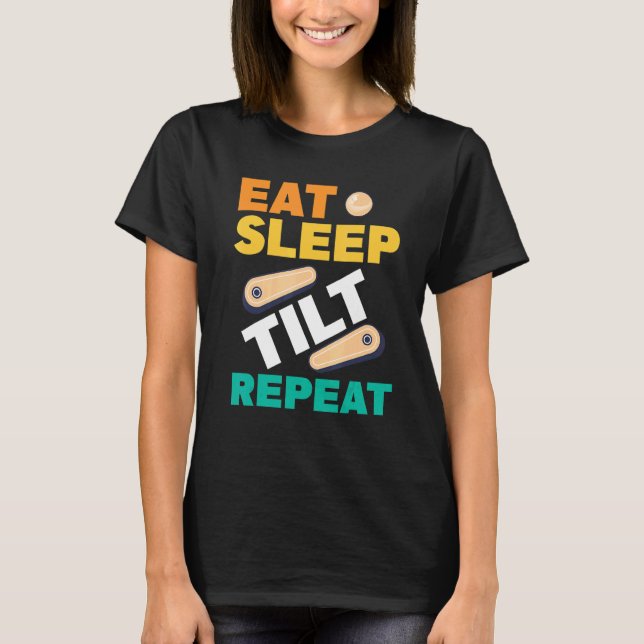 Eat Sleep Tilt Repeat Pinball Arcade Game T-Shirt (Front)