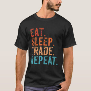 Eat Sleep Trade Repeat Day Stock Trading Day Trade T-Shirt