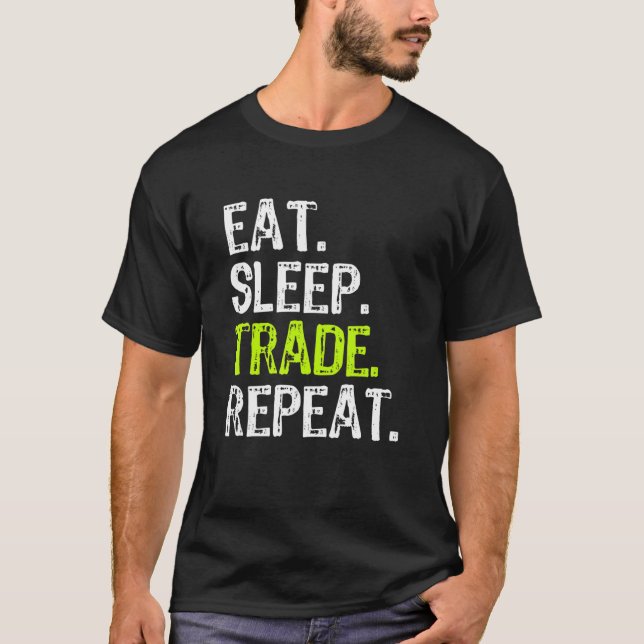 Eat Sleep Trade Repeat Day Stock Trading Trader Gi T-Shirt (Front)