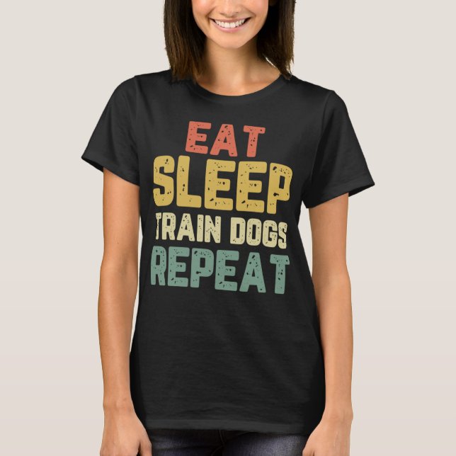 Eat Sleep Train Dogs Trainer Training Funny Gift V T-Shirt (Front)