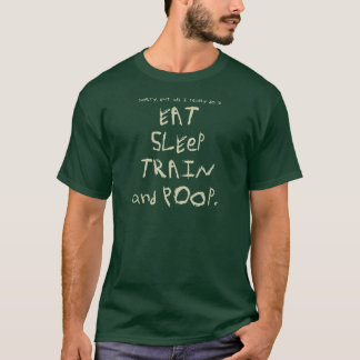 "EAT, SLEEP, TRAIN, POOP" FRONT-ONLY version T-Shirt