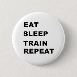 Eat, sleep, train, repeat. 6 cm round badge