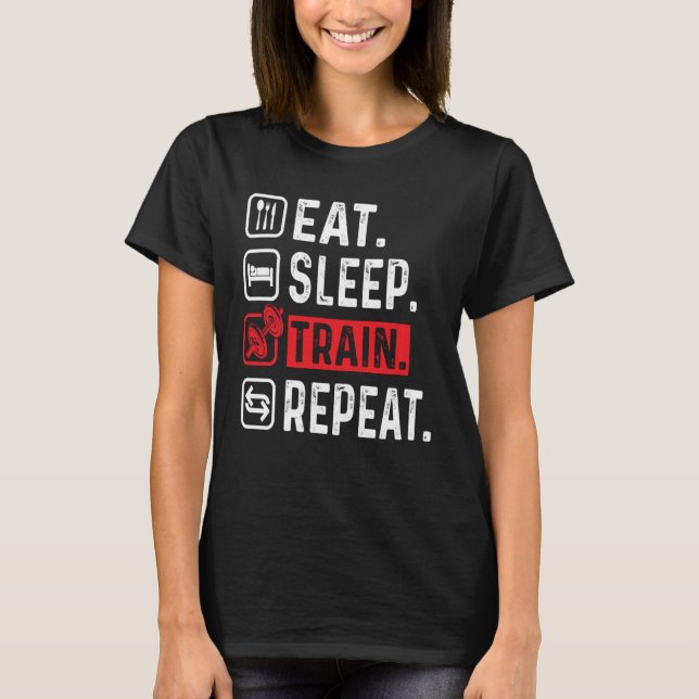 EAT SLEEP TRAIN REPEAT GYM WORKOUT FITNESS MOTIVAT T-Shirt (Front)