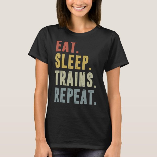 Eat Sleep Trains Repeat   For Train T-Shirt (Front)