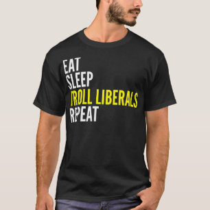 Eat Sleep Troll Liberals Repeat T-Shirt