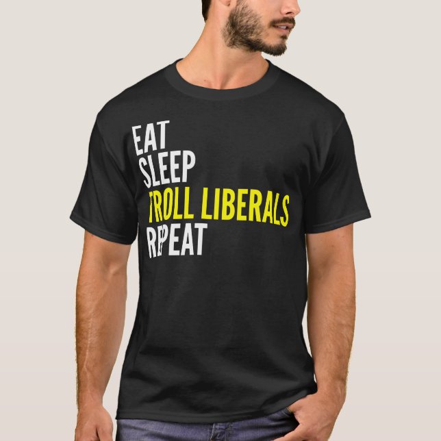 Eat Sleep Troll Liberals Repeat T-Shirt (Front)