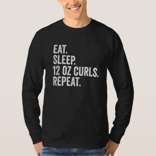 Eat Sleep Twelve Ounce Curls Repeat Funny Beer T-Shirt