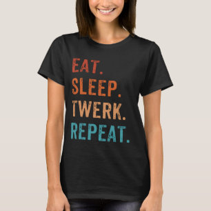 Eat Sleep Twerk Repeat Twerk Queen Twerking T-Shirt