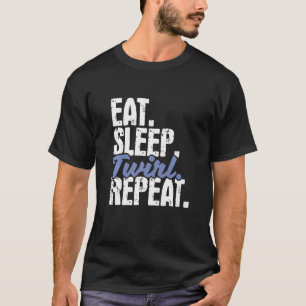 Eat Sleep Twirl Repeat  Baton Twirling Twirler Maj T-Shirt