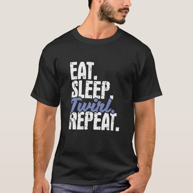 Eat Sleep Twirl Repeat  Baton Twirling Twirler Maj T-Shirt (Front)