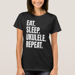 Eat Sleep Ukulele Repeat Daily Routine For Ukulele T-Shirt