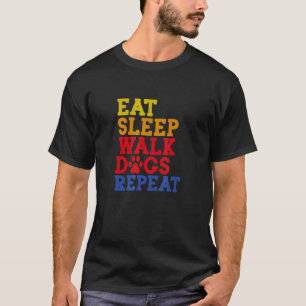 Eat Sleep Walk Dogs Repeat Dog Walking Dog T-Shirt