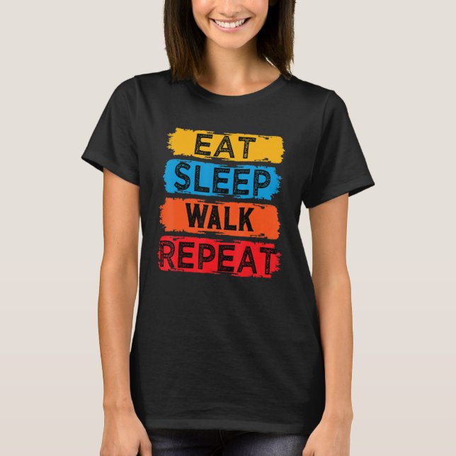Eat Sleep Walk Repeat Funny For Walker Walking Exe T-Shirt (Front)