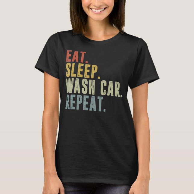 Eat Sleep Wash Car Repeat Funny Car Wash T-Shirt (Front)