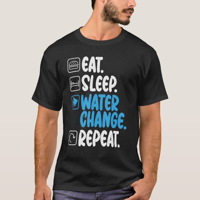 Eat Sleep Water Change Repeat Fish Owner T-Shirt (Front)