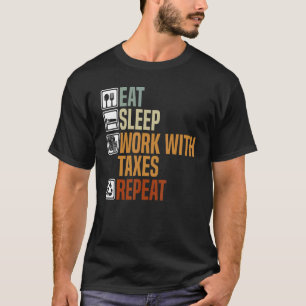 Eat Sleep Work With Taxes Repeat Tax Consultant Ac T-Shirt