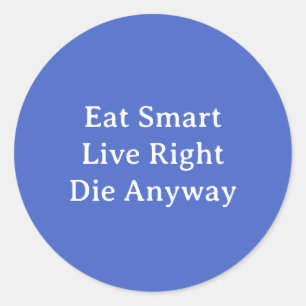 Eat Smart, Live Right, Die Anyway Classic Round Sticker