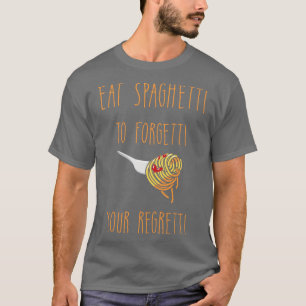 Eat Spaghetti To Forgetti Your Regretti Italian T-Shirt