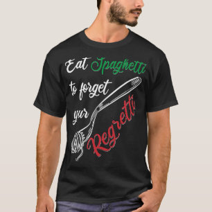 Eat Spaghetti To Forgetti Your Regretti  Pasta T-Shirt