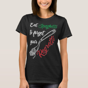 Eat Spaghetti To Forgetti Your Regretti  Pasta T-Shirt