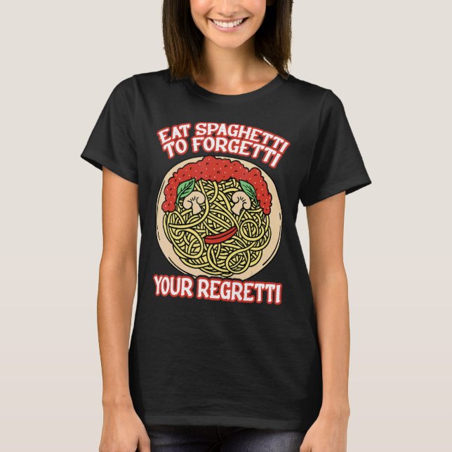 Eat Spaghetti To Forgetti Your Regretti         T-Shirt (Front)
