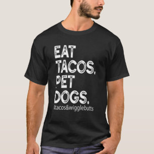 Eat Tacos. Pet Dogs Tacos And Wigglebutts 1 T-Shirt