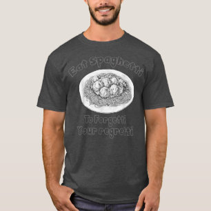 Eat The Spaghetti To Forgetti Your Regretti For Pa T-Shirt