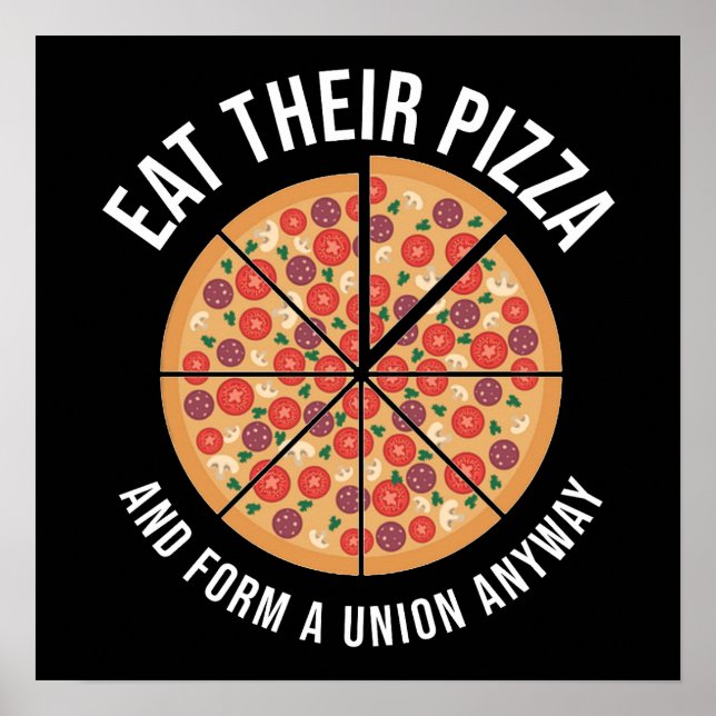 Eat Their Pizza And Form A Union Anyway Poster (Front)
