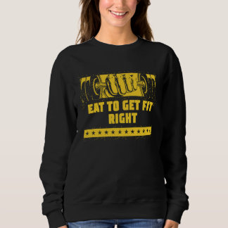 Eat to Get Fit Right Fitness Motivational Quote He Sweatshirt