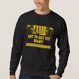 Eat to Get Fit Right Fitness Motivational Quote He Sweatshirt