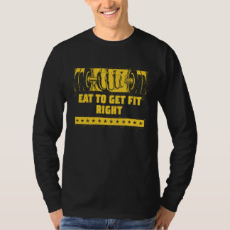 Eat to Get Fit Right Fitness Motivational Quote He T-Shirt
