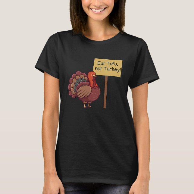 Eat TOFU not Turkey  Vegan Thanksgiving T-Shirt (Front)