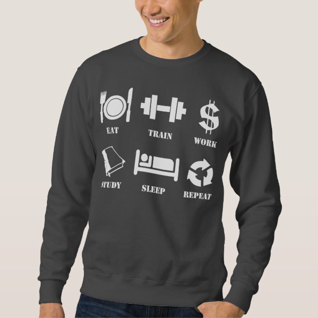 Eat, Train, Work, Study, Sleep, Repeat Sweatshirt (Front)