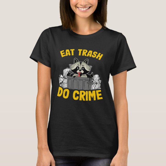 Eat Trash Do Crime Funny Raccoon 14 T-Shirt (Front)