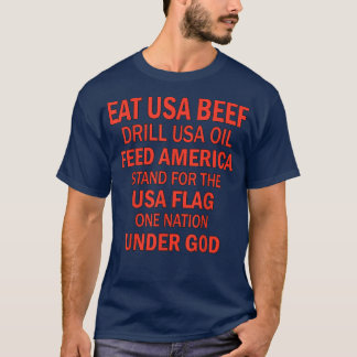 Eat Usa Beef Drill Usa Oil Feed America Stand For  T-Shirt