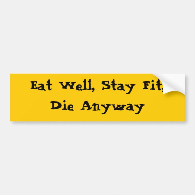 Eat Well, Stay Fit, Die Anyway Bumper Sticker (Front)