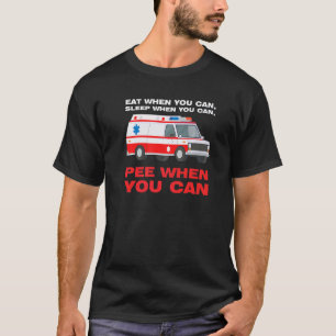 eat when you can sleep when Ambulance Paramedic T-Shirt