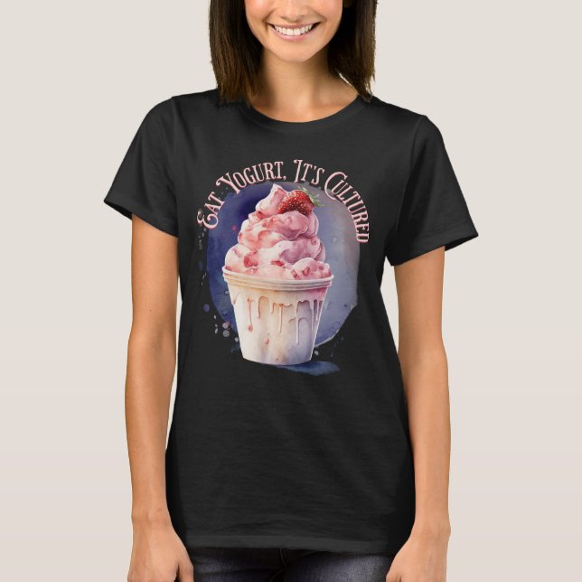 Eat Yogurt, It's Cultured T-Shirt (Front)