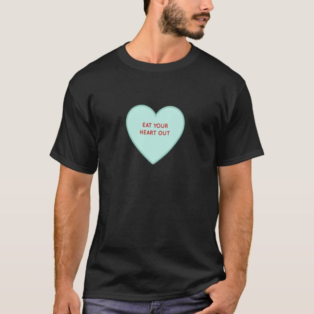 Eat Your Heart Out Valentine Conversation Hearts T-Shirt (Front)