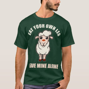 Eat Your Own Leg Leave Me Alone T-Shirt