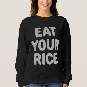 Eat Your Rice Very Good Advice Simply Do What Need Sweatshirt