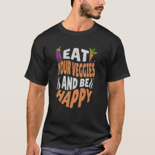 Eat your veggies and be happy vegetarian vegan T-Shirt